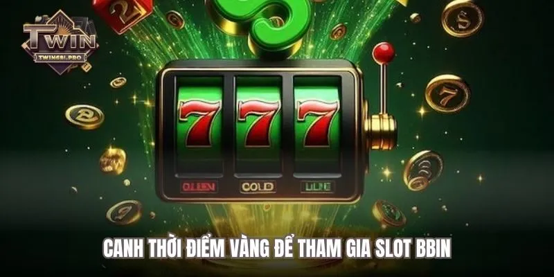 Canh thời điểm vàng để tham gia slot BBIN