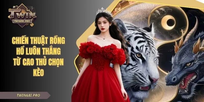 Chiến Thuật Rồng Hổ Luôn Thắng Từ Cao Thủ Chọn Kèo