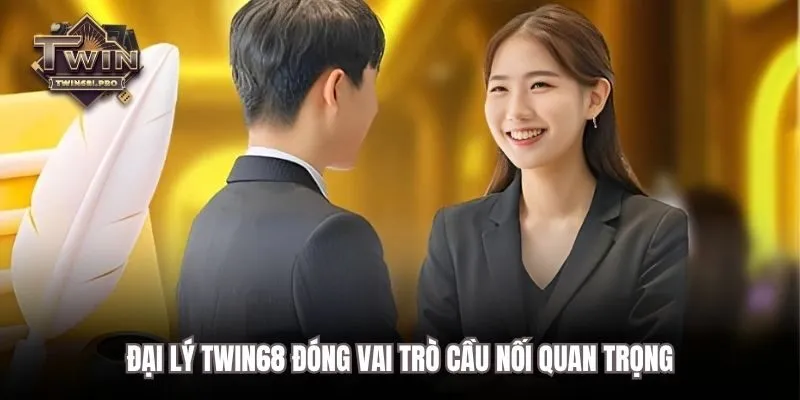 Đại lý TWIN68 đóng vai trò cầu nối quan trọng