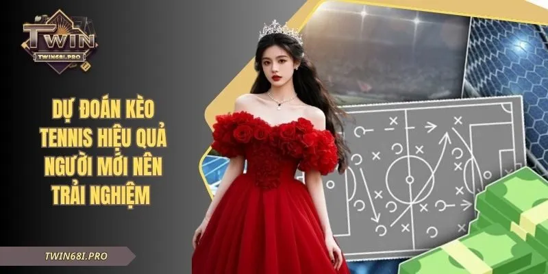 Dự Đoán Kèo Tennis Hiệu Quả Người Mới Nên Trải Nghiệm