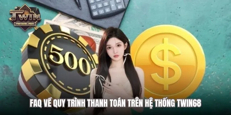 FAQ về quy trình thanh toán trên hệ thống TWIN68
