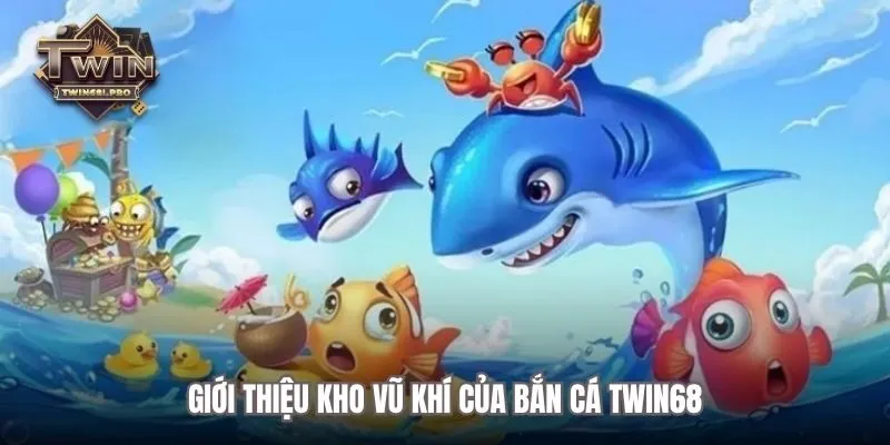Giới thiệu kho vũ khí của Bắn cá TWIN68
