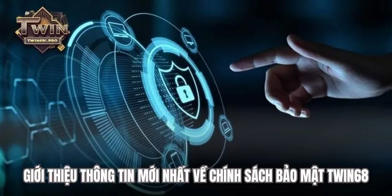 Giới thiệu thông tin mới nhất về chính sách bảo mật TWIN68