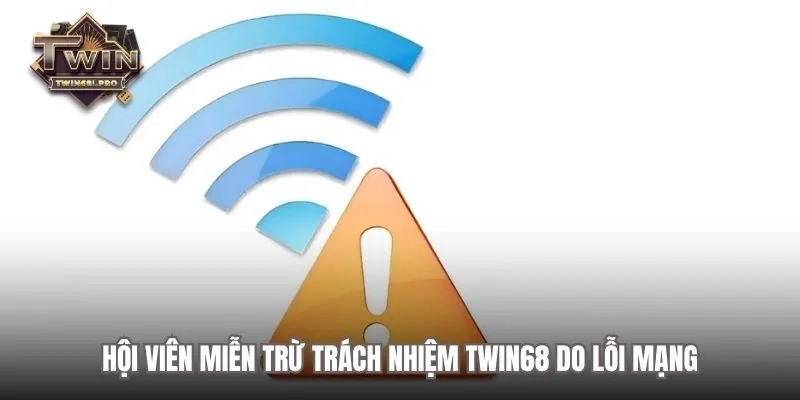 Hội viên miễn trừ trách nhiệm TWIN68 do lỗi mạng