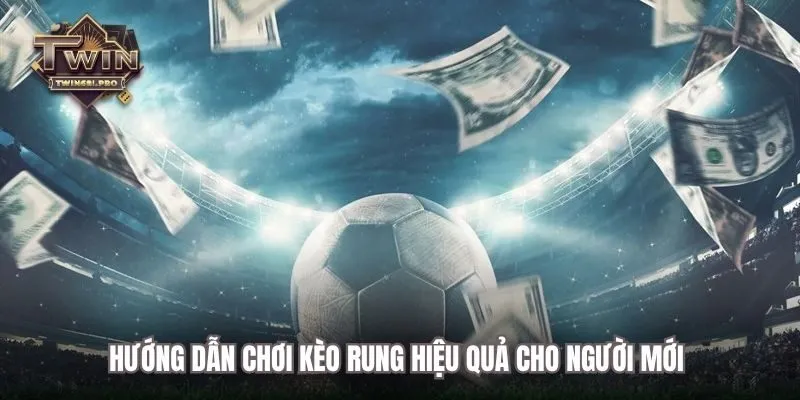 Hướng dẫn chơi kèo rung hiệu quả cho người mới