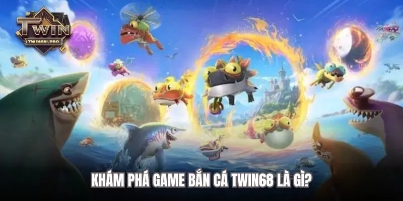 Khám phá game bắn cá TWIN68 là gì?