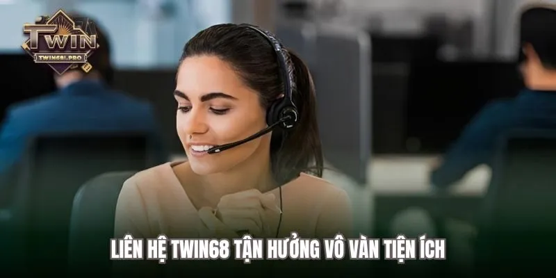 Liên hệ TWIN68 tận hưởng vô vàn tiện ích