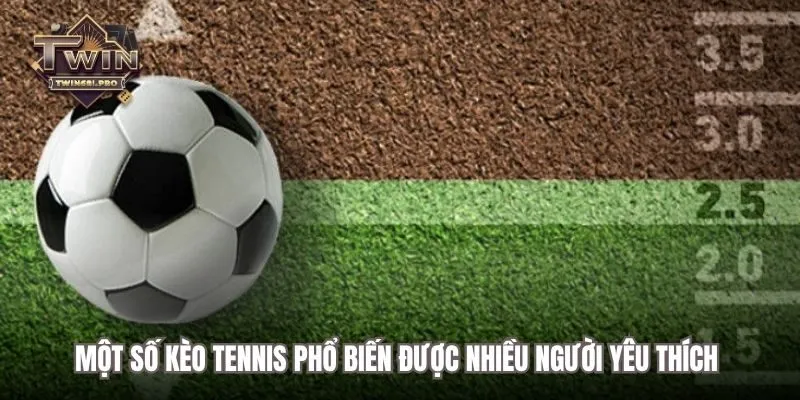 Một số kèo tennis phổ biến được nhiều người yêu thích