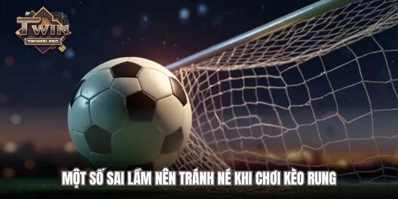 Một số sai lầm nên tránh né khi chơi kèo rung