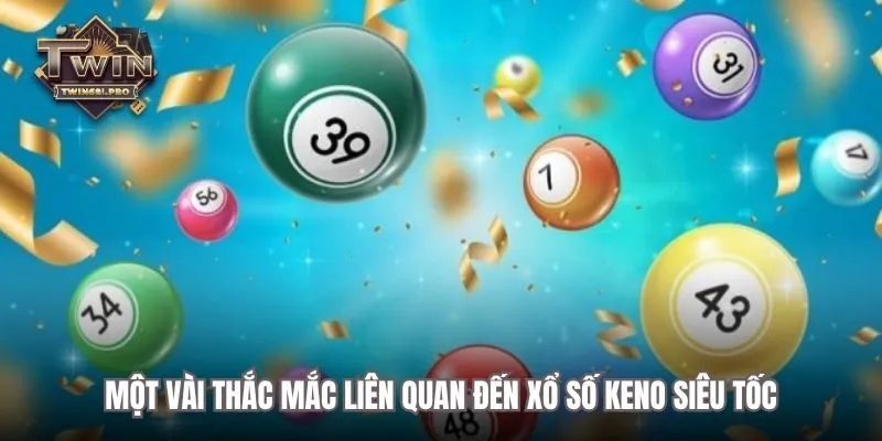 Một vài thắc mắc liên quan đến xổ số keno siêu tốc