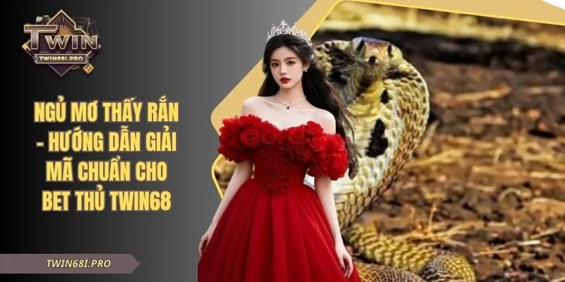 Ngủ Mơ Thấy Rắn - Hướng Dẫn Giải Mã Chuẩn Cho Bet Thủ TWIN68