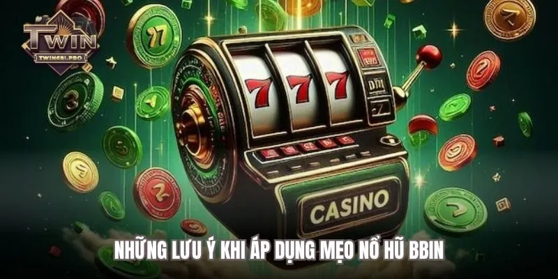 Những lưu ý khi áp dụng mẹo nổ hũ BBIN