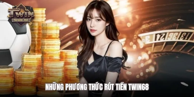 Những phương thức rút tiền TWIN68