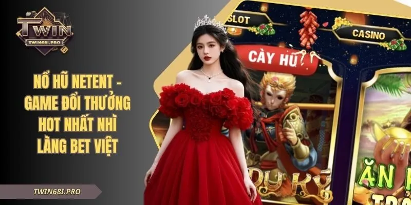 Nổ Hũ NetEnt - Game Đổi Thưởng Hot Nhất Nhì Làng Bet Việt