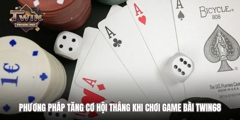Phương pháp tăng cơ hội thắng khi chơi game bài Twin68