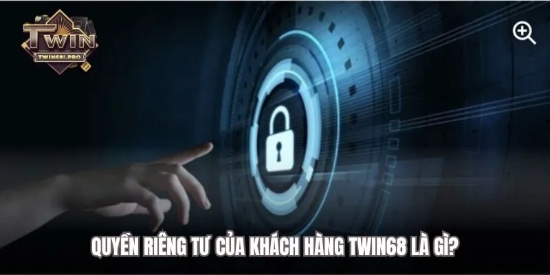 Quyền riêng tư của khách hàng TWIN68 là gì?