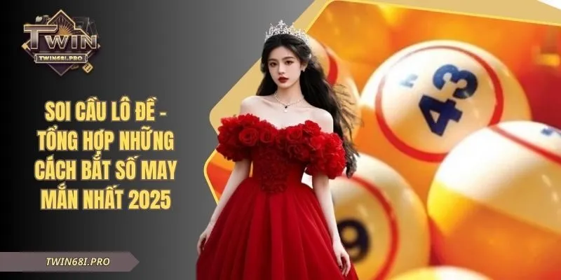 Soi Cầu Lô Đề - Tổng Hợp Những Cách Bắt Số May Mắn Nhất 2025