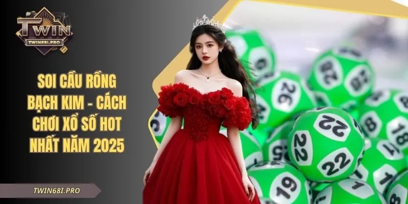 Soi Cầu Rồng Bạch Kim - Cách Chơi Xổ Số Hot Nhất Năm 2025