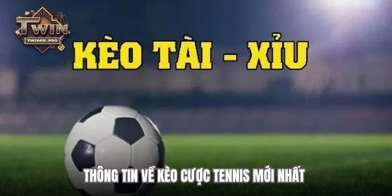 Thông tin về kèo cược tennis mới nhất