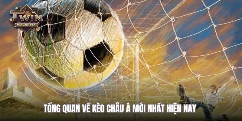 Tổng quan về kèo Châu Á mới nhất hiện nay