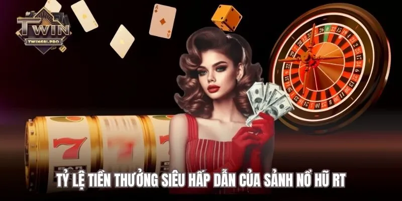 Tỷ lệ thưởng hấp dẫn có trong sảnh RT của Nổ hũ